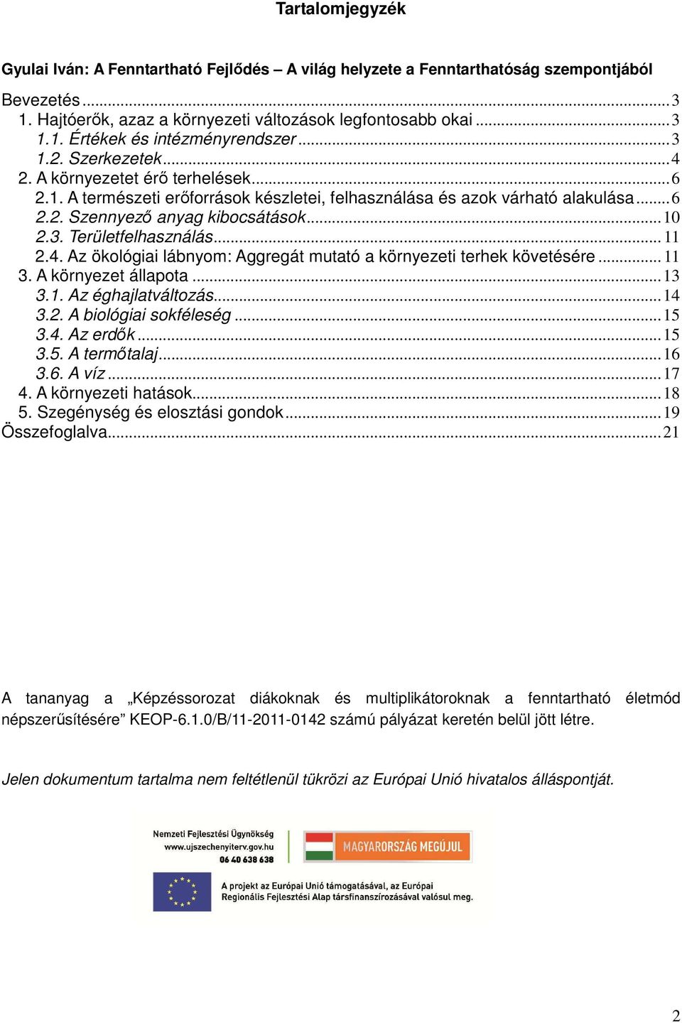 .. 11 2.4. Az ökológiai lábnyom: Aggregát mutató a környezeti terhek követésére... 11 3. A környezet állapota...13 3.1. Az éghajlatváltozás...14 3.2. A biológiai sokféleség...15 3.4. Az erdők...15 3.5. A termőtalaj.