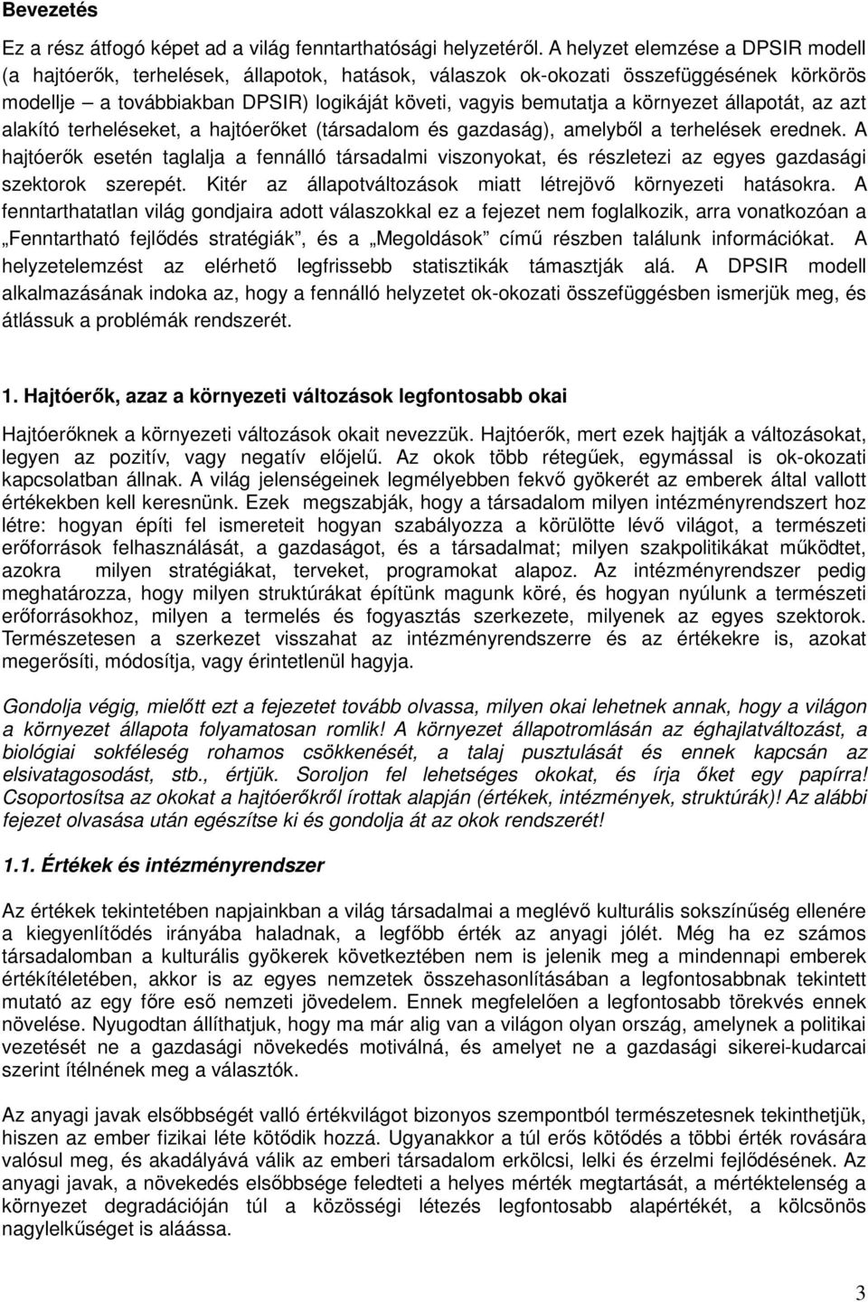 környezet állapotát, az azt alakító terheléseket, a hajtóerőket (társadalom és gazdaság), amelyből a terhelések erednek.