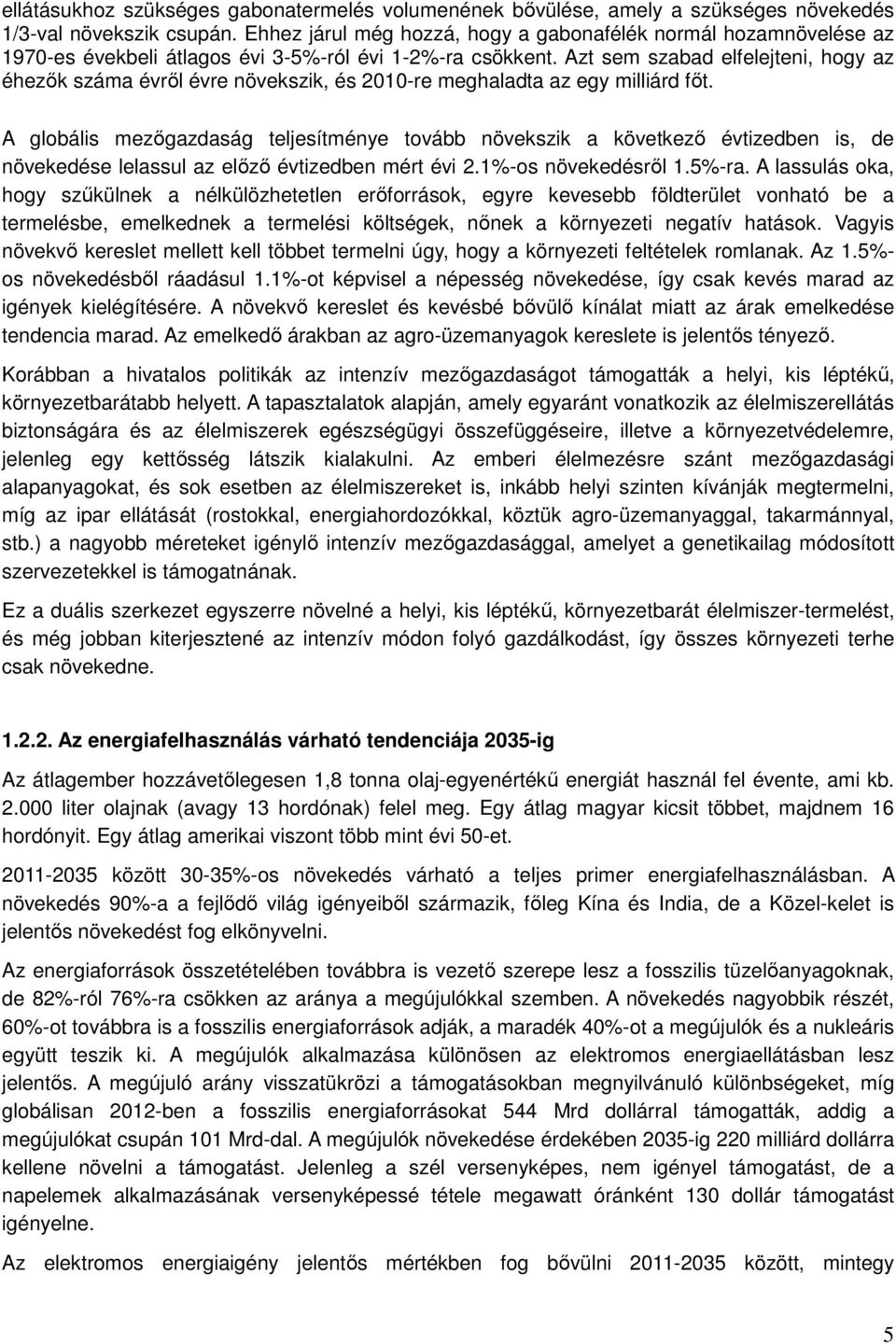 Azt sem szabad elfelejteni, hogy az éhezők száma évről évre növekszik, és 2010-re meghaladta az egy milliárd főt.