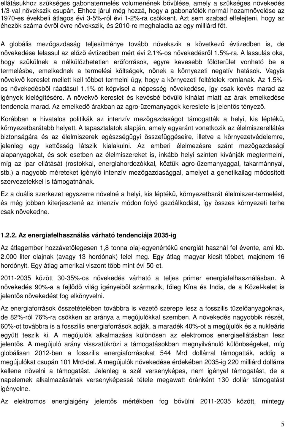 Azt sem szabad elfelejteni, hogy az éhezők száma évről évre növekszik, és 2010-re meghaladta az egy milliárd főt.