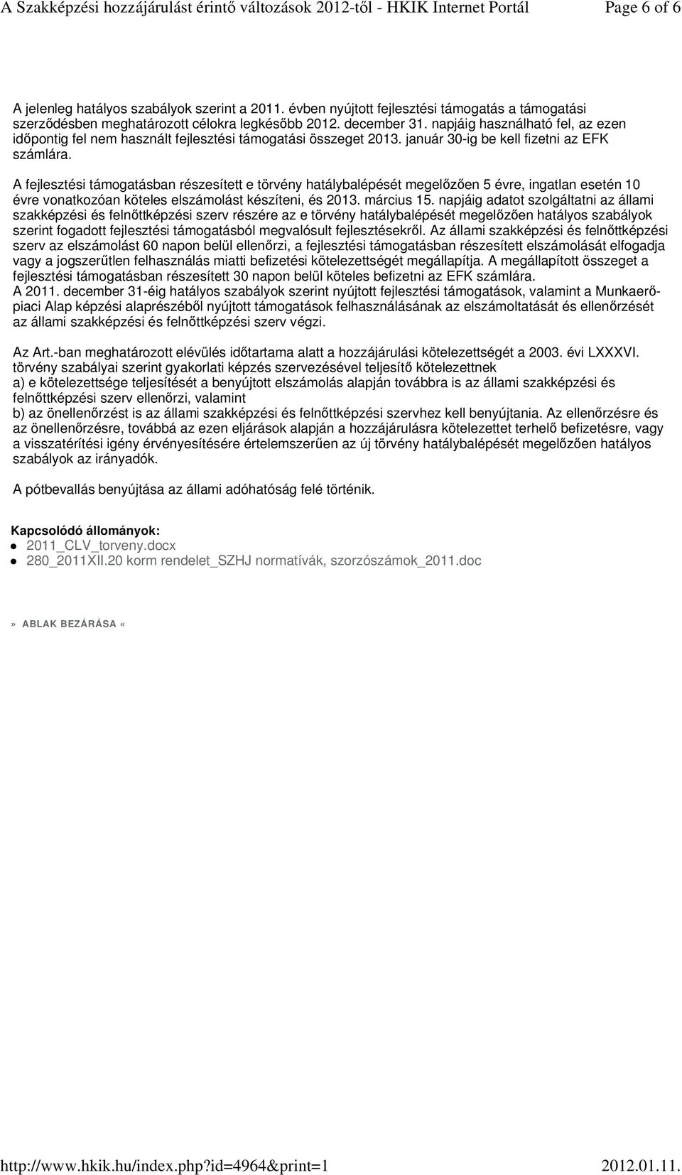 A fejlesztési támogatásban részesített e törvény hatálybalépését megel en 5 évre, ingatlan esetén 10 évre vonatkozóan köteles elszámolást készíteni, és 2013. március 15.