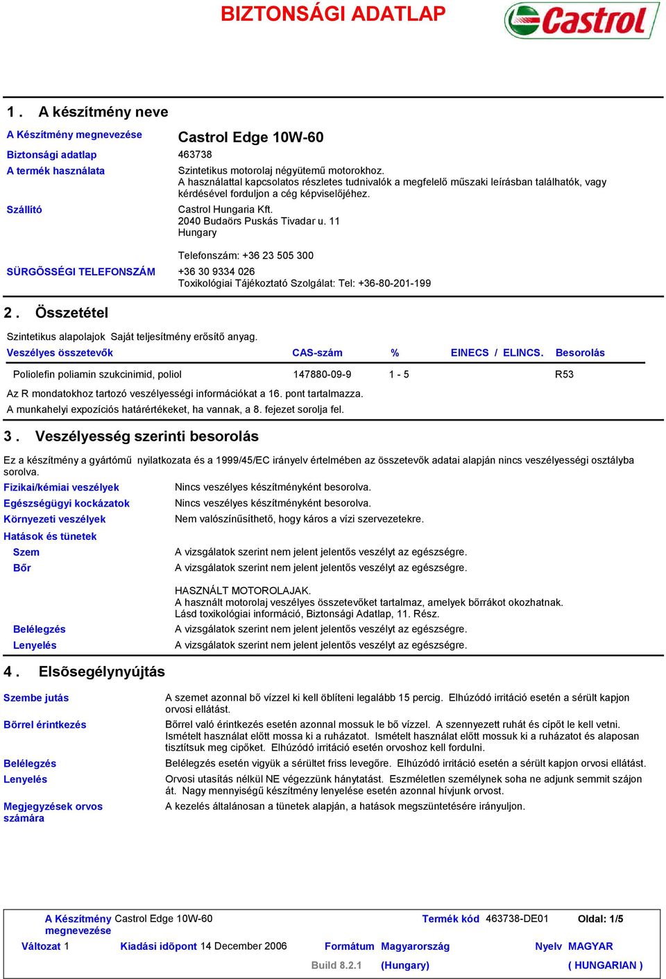 11 Hungary Telefonszám: +36 23 505 300 +36 30 9334 026 Toxikológiai Tájékoztató Szolgálat: Tel: +36-80-201-199 2. Összetétel Szintetikus alapolajok Saját teljesítmény erősítő anyag.