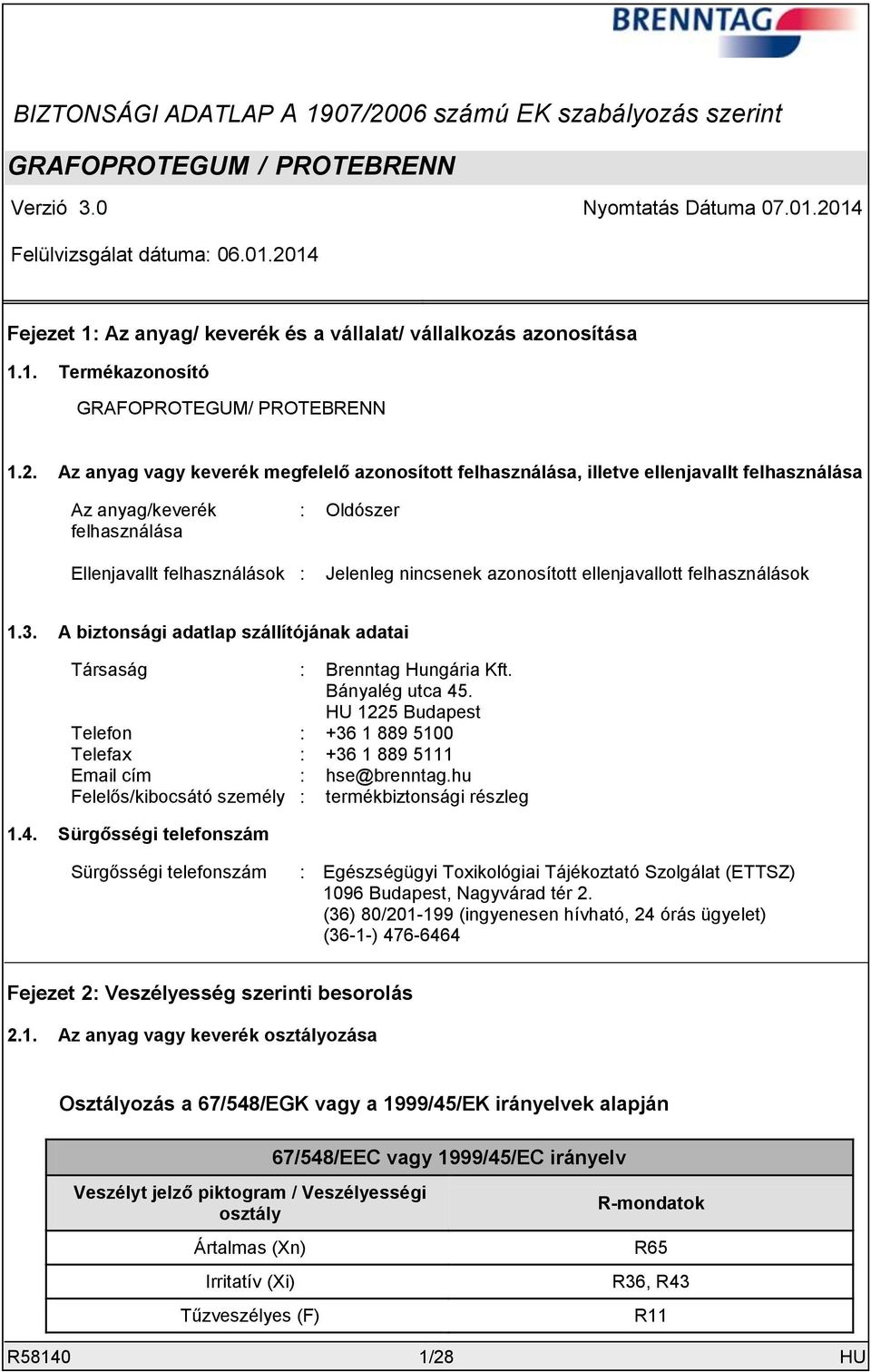 Az anyag vagy keverék megfelelő azonosított felhasználása, illetve ellenjavallt felhasználása Az anyag/keverék felhasználása : Oldószer Ellenjavallt felhasználások : Jelenleg nincsenek azonosított