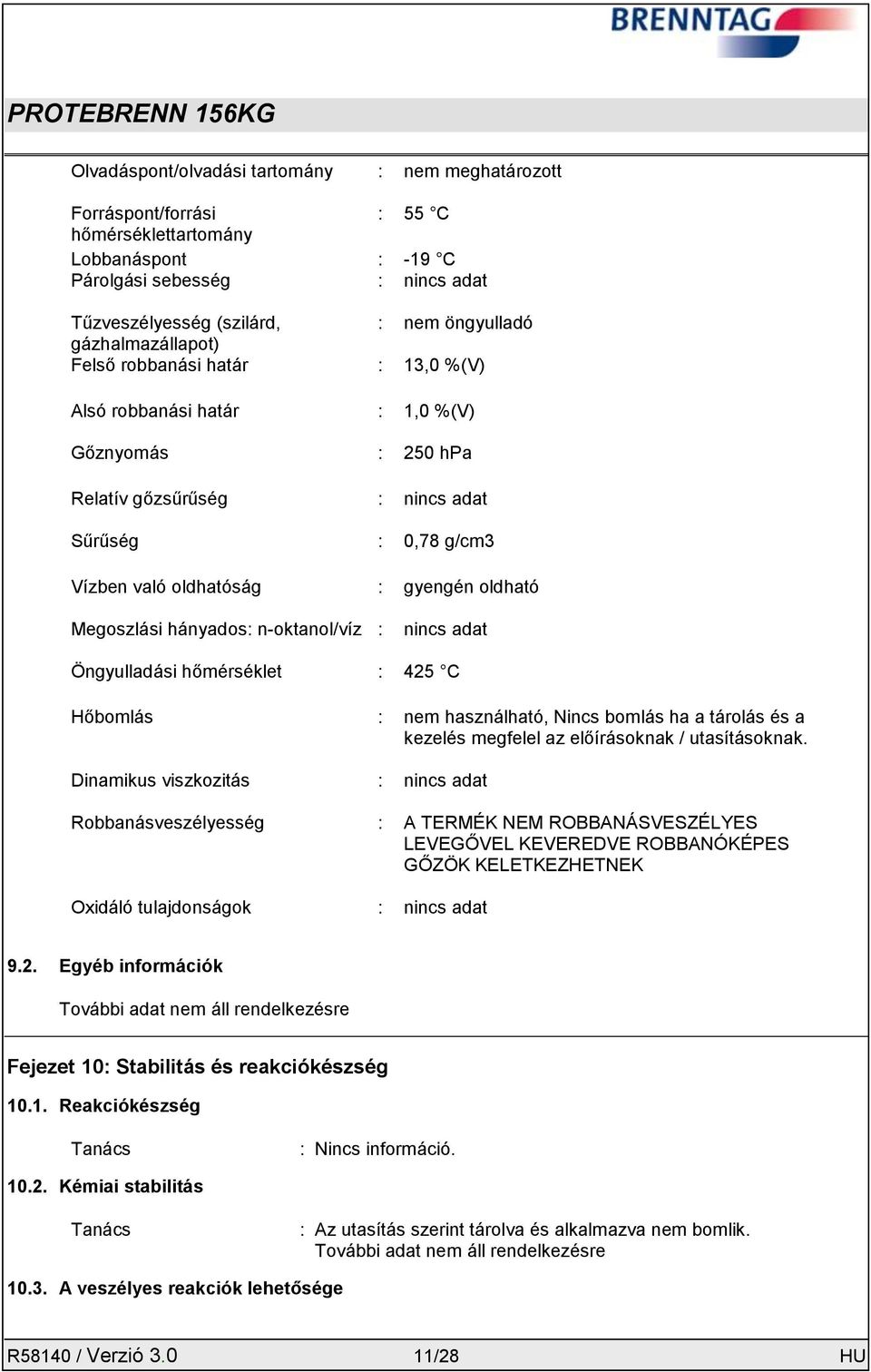 Megoszlási hányados: n-oktanol/víz : nincs adat Öngyulladási hőmérséklet : 425 C Hőbomlás : nem használható, Nincs bomlás ha a tárolás és a kezelés megfelel az előírásoknak / utasításoknak.