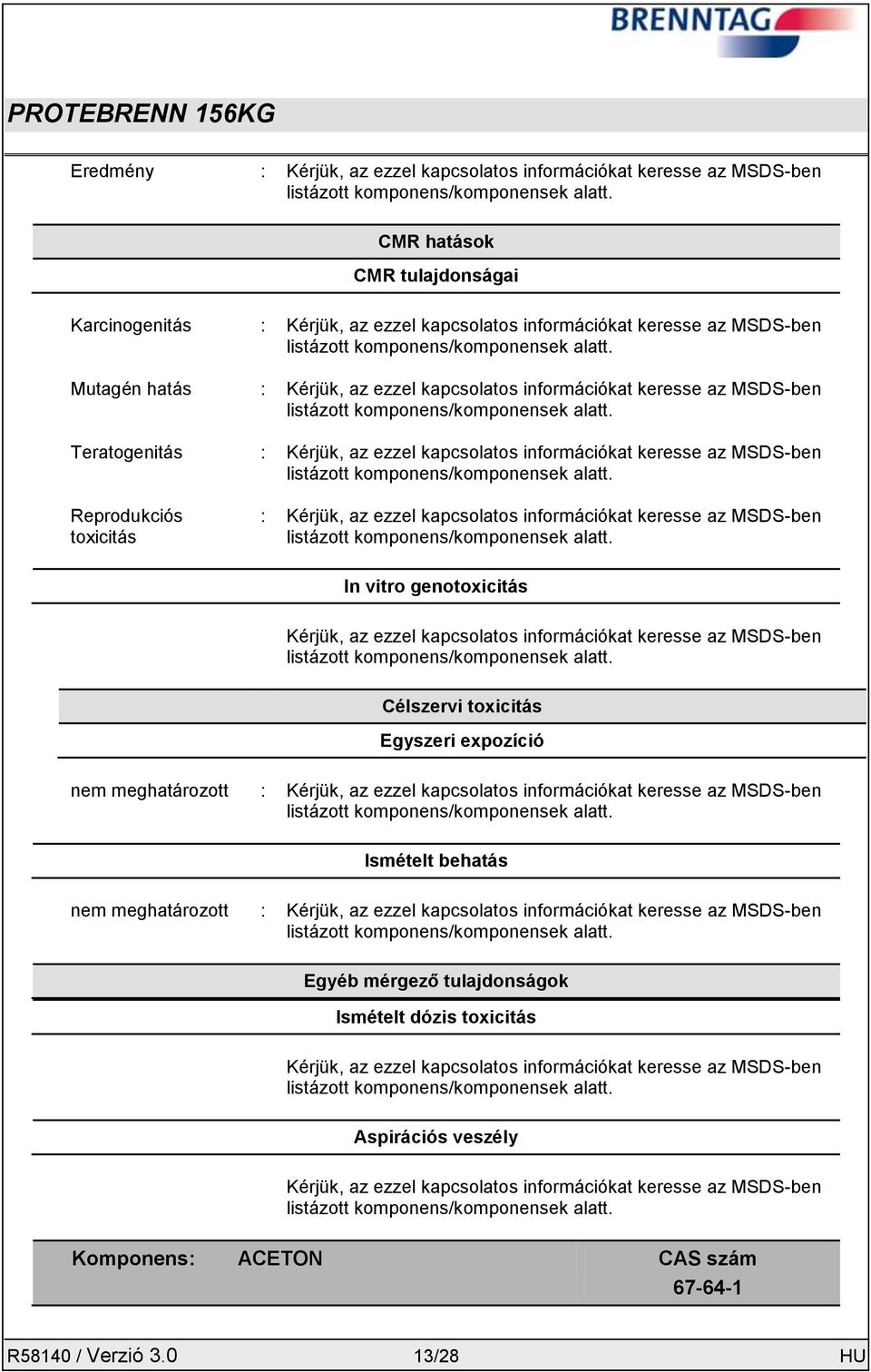 Mutagén hatás : Kérjük, az ezzel kapcsolatos információkat keresse az MSDS-ben listázott komponens/komponensek alatt.