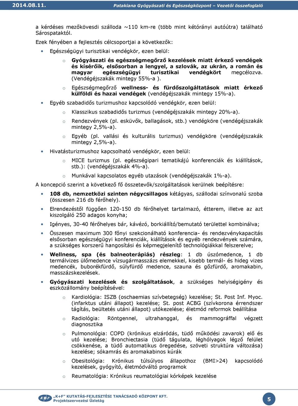 szlvák, az ukrán, a rmán és magyar egészségügyi turisztikai vendégkört megcélzva. (Vendégéjszakák mintegy 55%-a ).