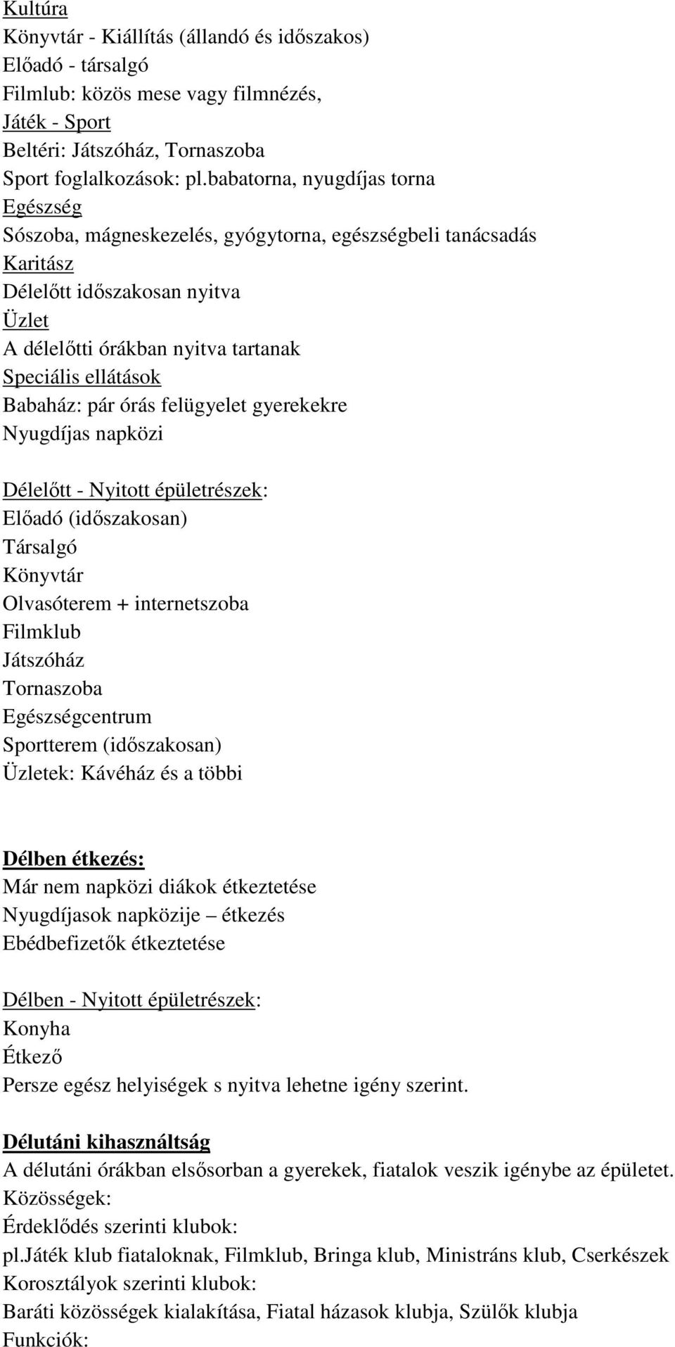 gyerekekre Nyugdíjas napközi Délelőtt - Nyitott épületrészek: Előadó (időszakosan) Társalgó Könyvtár Olvasóterem + internetszoba Filmklub Játszóház Tornaszoba centrum Sportterem (időszakosan) ek: