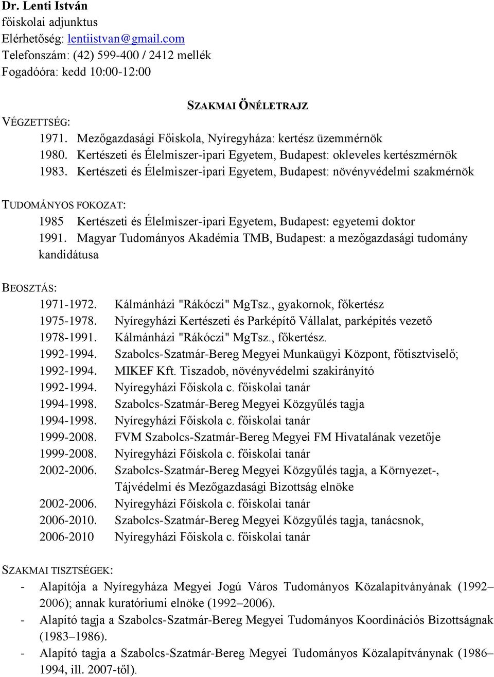 Kertészeti és Élelmiszer-ipari Egyetem, Budapest: növényvédelmi szakmérnök TUDOMÁNYOS FOKOZAT: 1985 Kertészeti és Élelmiszer-ipari Egyetem, Budapest: egyetemi doktor 1991.