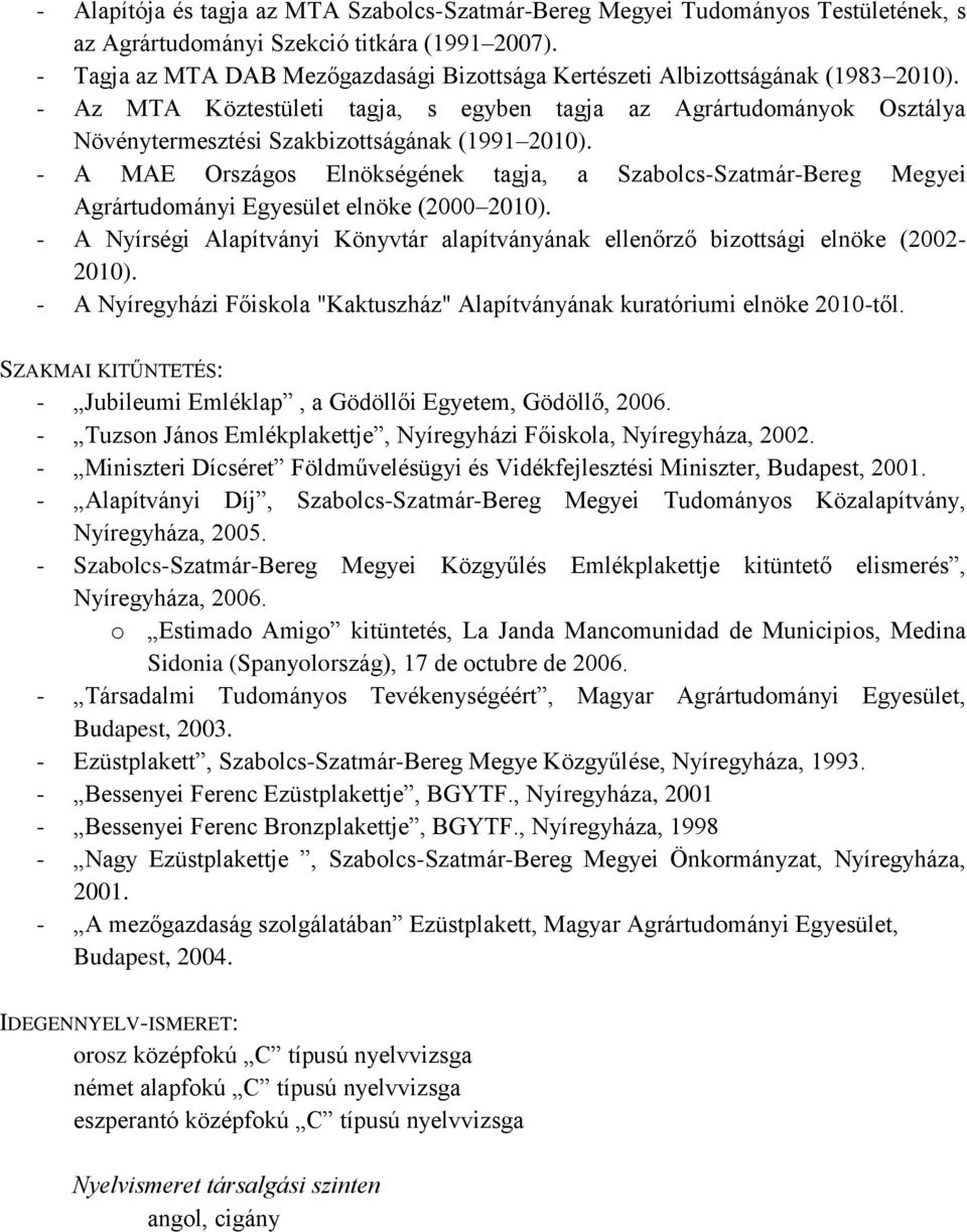 - Az MTA Köztestületi tagja, s egyben tagja az Agrártudományok Osztálya Növénytermesztési Szakbizottságának (1991 2010).