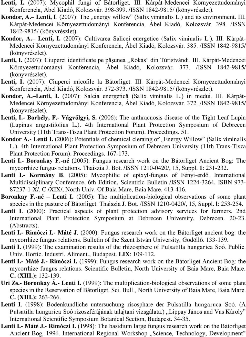 (2007): Cultivarea Salicei energetice (Salix viminalis L.). III. Kárpát- Medencei Környezettudományi Konferencia, Ábel Kiadó, Kolozsvár. 385. /ISSN 1842-9815/ Lenti, I.