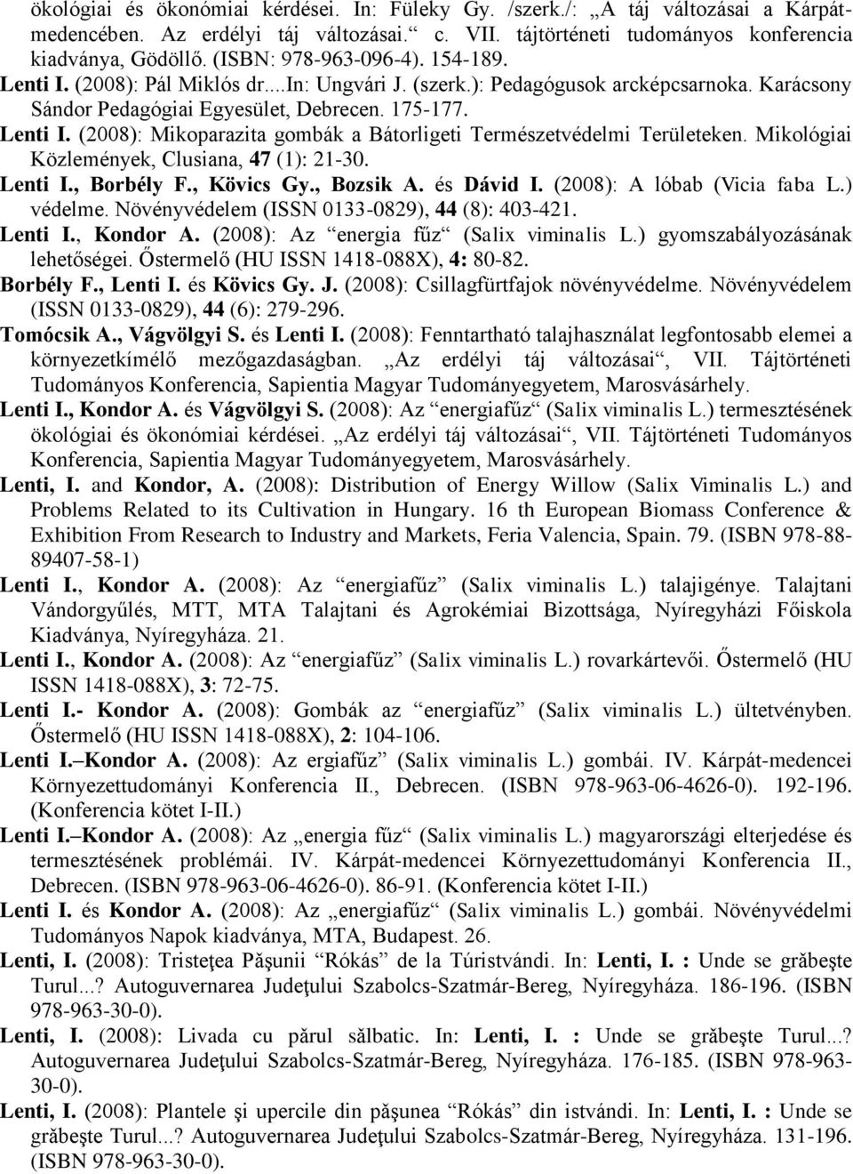 Mikológiai Közlemények, Clusiana, 47 (1): 21-30. Lenti I., Borbély F., Kövics Gy., Bozsik A. és Dávid I. (2008): A lóbab (Vicia faba L.) védelme. Növényvédelem (ISSN 0133-0829), 44 (8): 403-421.