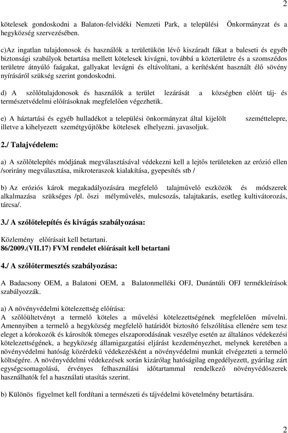 szomszédos területre átnyúló faágakat, gallyakat levágni és eltávolítani, a kerítésként használt élő sövény nyírásáról szükség szerint gondoskodni.