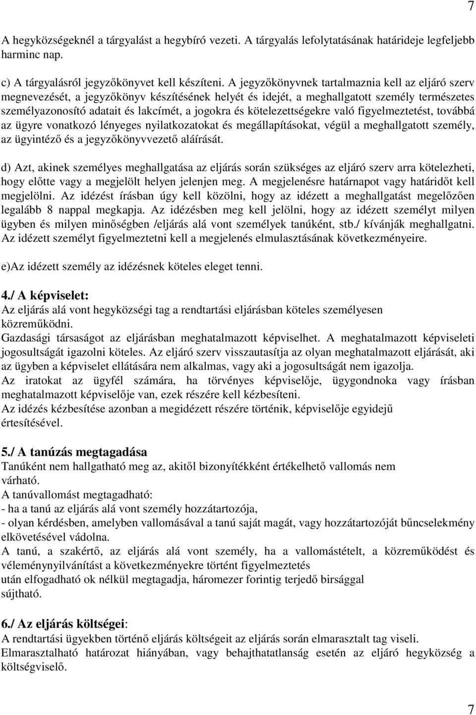 kötelezettségekre való figyelmeztetést, továbbá az ügyre vonatkozó lényeges nyilatkozatokat és megállapításokat, végül a meghallgatott személy, az ügyintéző és a jegyzőkönyvvezető aláírását.