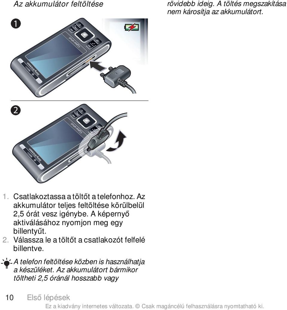 A képernyő aktiválásához nyomjon meg egy billentyűt. 2. Válassza le a töltőt a csatlakozót felfelé billentve.