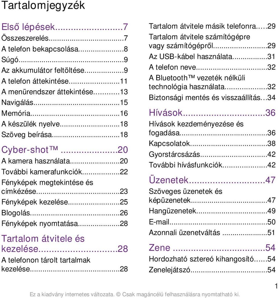 ..26 Fényképek nyomtatása...28 Tartalom átvitele és kezelése...28 A telefonon tárolt tartalmak kezelése...28 Tartalom átvitele másik telefonra...29 Tartalom átvitele számítógépre vagy számítógépről.