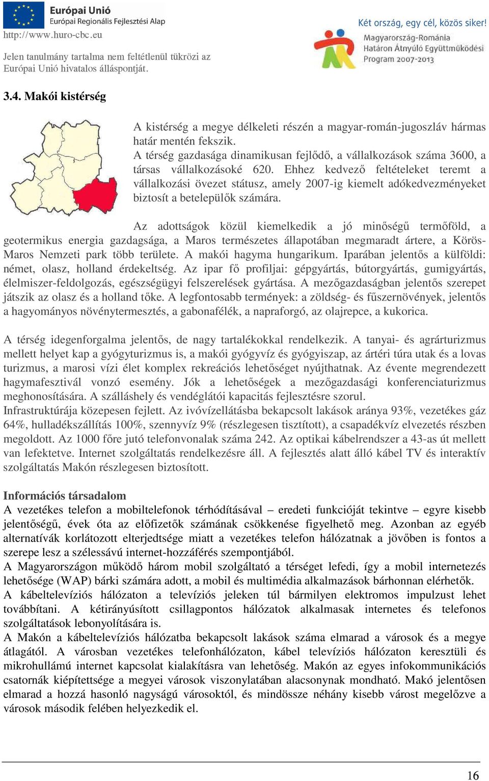 Ehhez kedvező feltételeket teremt a vállalkozási övezet státusz, amely 2007-ig kiemelt adókedvezményeket biztosít a betelepülők számára.