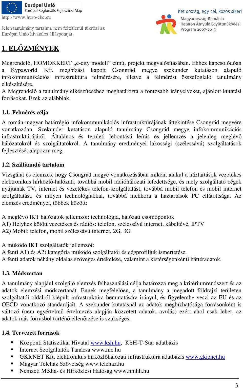 A Megrendelő a tanulmány elkészítéséhez meghatározta a fontosabb irányelveket, ajánlott kutatási forrásokat. Ezek az alábbiak. 1.