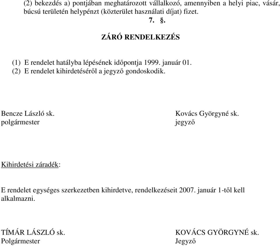 (2) E rendelet kihirdetéséről a jegyző gondoskodik. Bencze László sk. polgármester Kovács Györgyné sk.