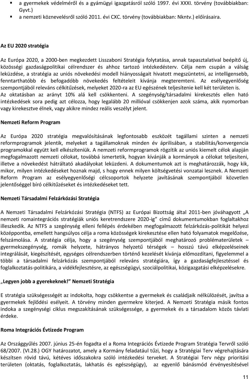 Célja nem csupán a válság leküzdése, a stratégia az uniós növekedési modell hiányosságait hivatott megszüntetni, az intelligensebb, fenntarthatóbb és befogadóbb növekedés feltételeit kívánja