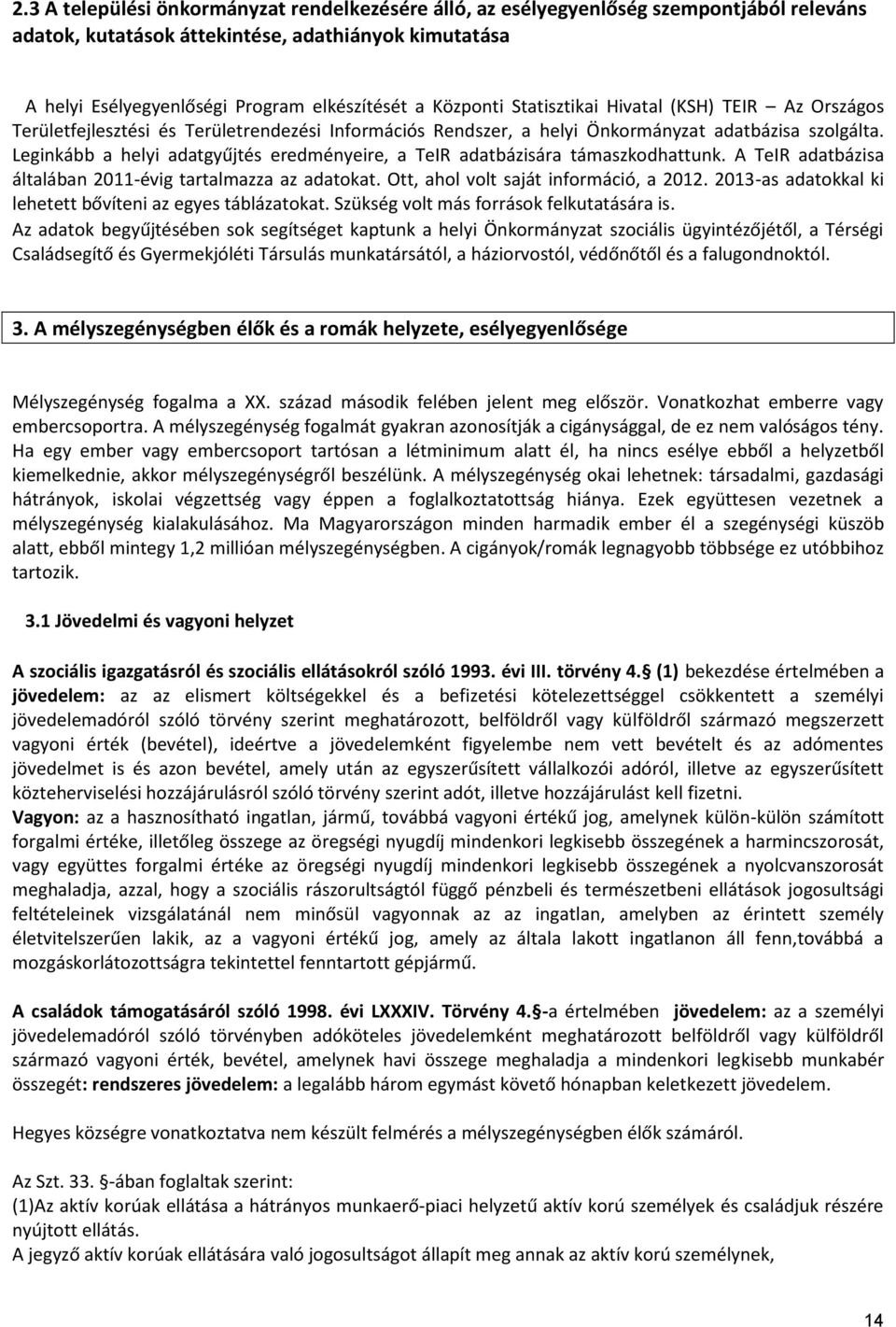 Leginkább a helyi adatgyűjtés eredményeire, a TeIR adatbázisára támaszkodhattunk. A TeIR adatbázisa általában 2011-évig tartalmazza az adatokat. Ott, ahol volt saját információ, a 2012.