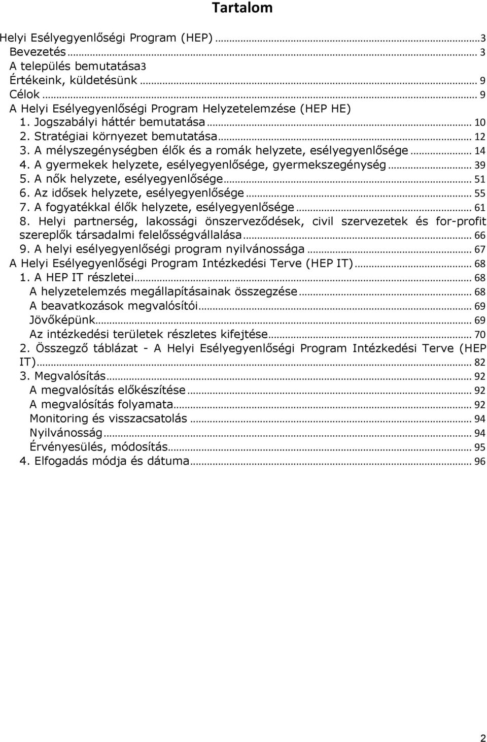 A gyermekek helyzete, esélyegyenlősége, gyermekszegénység... 39 5. A nők helyzete, esélyegyenlősége... 51 6. Az idősek helyzete, esélyegyenlősége... 55 7.