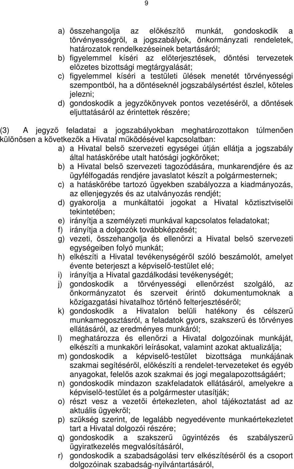 gondoskodik a jegyzıkönyvek pontos vezetésérıl, a döntések eljuttatásáról az érintettek részére; (3) A jegyzı feladatai a jogszabályokban meghatározottakon túlmenıen különösen a következık a Hivatal