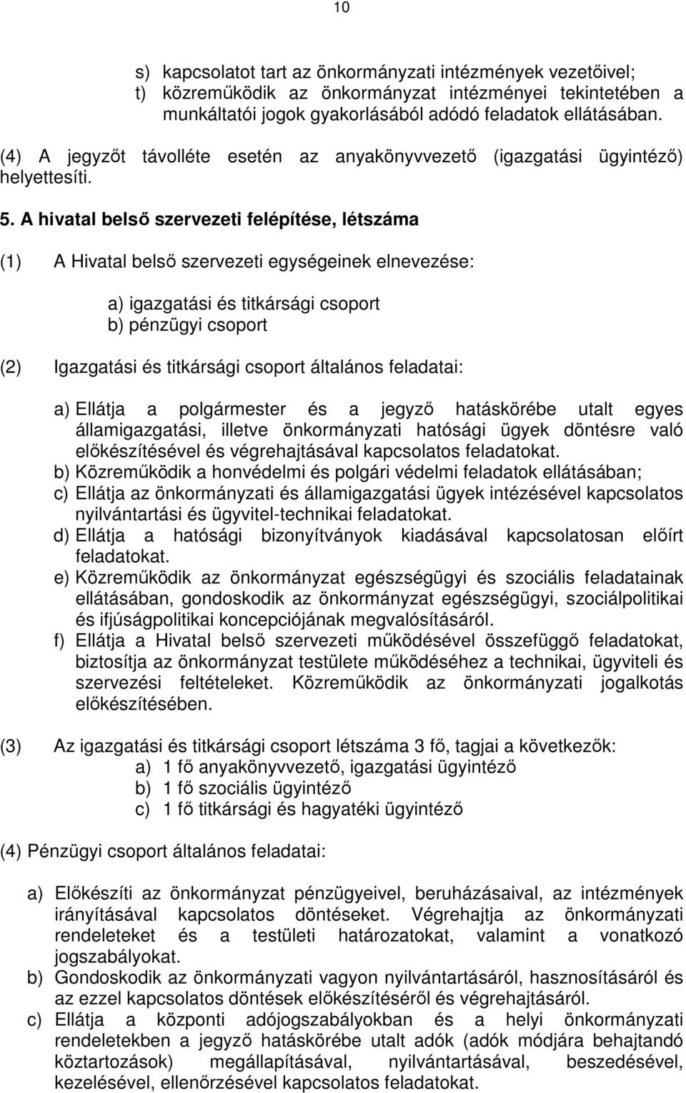 A hivatal belsı szervezeti felépítése, létszáma (1) A Hivatal belsı szervezeti egységeinek elnevezése: a) igazgatási és titkársági csoport b) pénzügyi csoport (2) Igazgatási és titkársági csoport