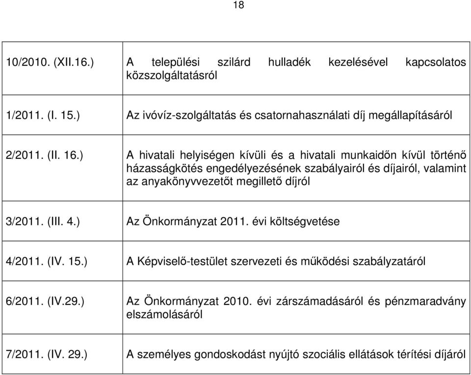 ) A hivatali helyiségen kívüli és a hivatali munkaidın kívül történı házasságkötés engedélyezésének szabályairól és díjairól, valamint az anyakönyvvezetıt megilletı