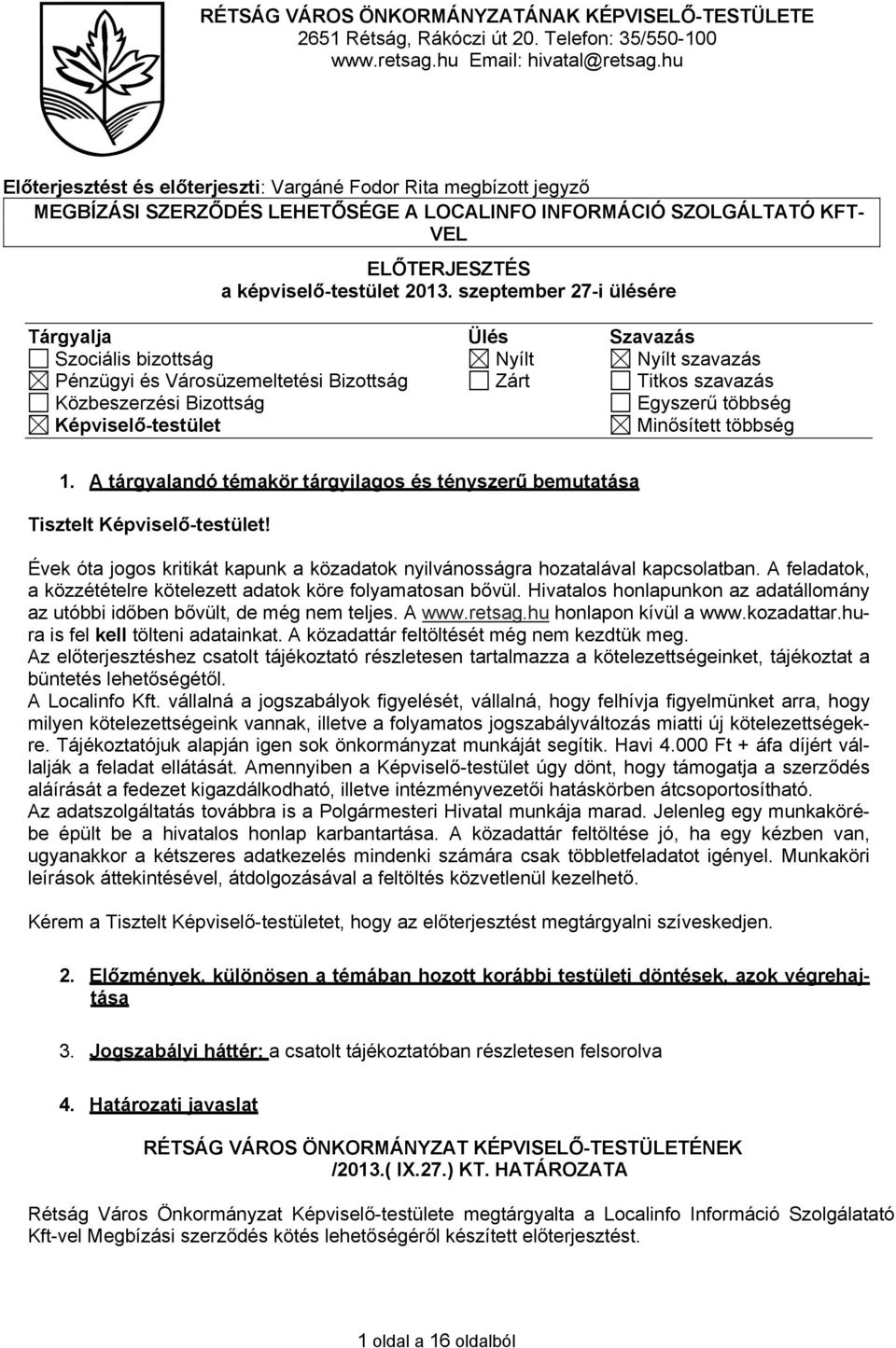 szeptember 27-i ülésére Tárgyalja Ülés Szavazás Szociális bizottság Nyílt Nyílt szavazás Pénzügyi és Városüzemeltetési Bizottság Zárt Titkos szavazás Közbeszerzési Bizottság Egyszerű többség