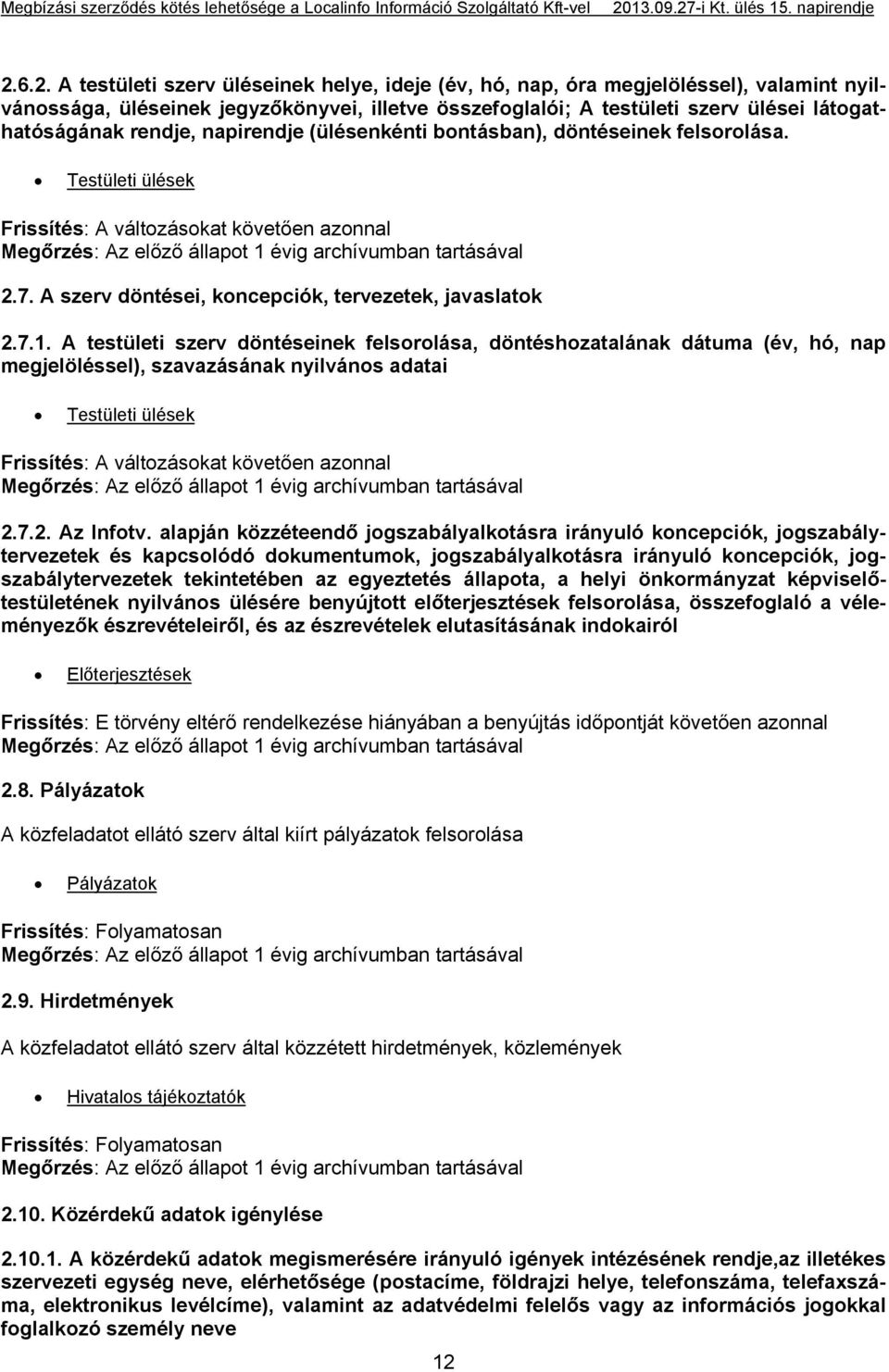 A testületi szerv döntéseinek felsorolása, döntéshozatalának dátuma (év, hó, nap megjelöléssel), szavazásának nyilvános adatai Testületi ülések 2.7.2. Az Infotv.