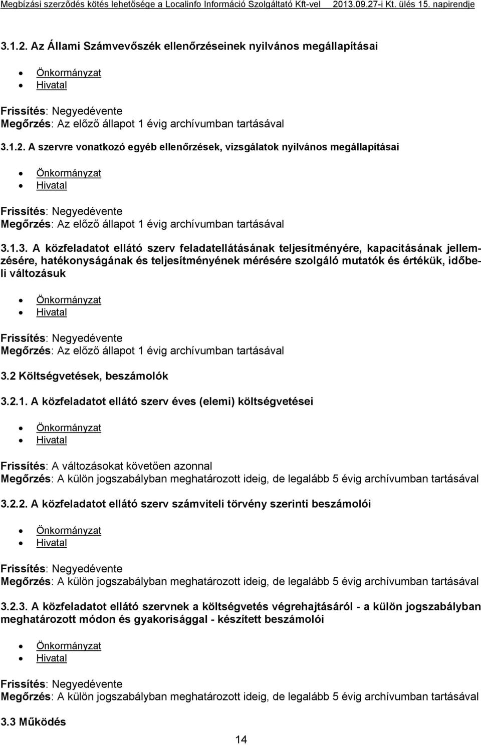 időbeli változásuk 3.2 Költségvetések, beszámolók 3.2.1. A közfeladatot ellátó szerv éves (elemi) költségvetései 3.2.2. A közfeladatot ellátó szerv számviteli törvény szerinti beszámolói 3.