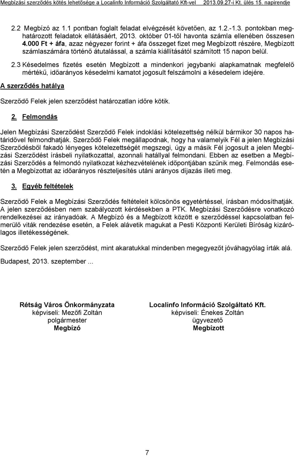 3 Késedelmes fizetés esetén Megbízott a mindenkori jegybanki alapkamatnak megfelelő mértékű, időarányos késedelmi kamatot jogosult felszámolni a késedelem idejére.