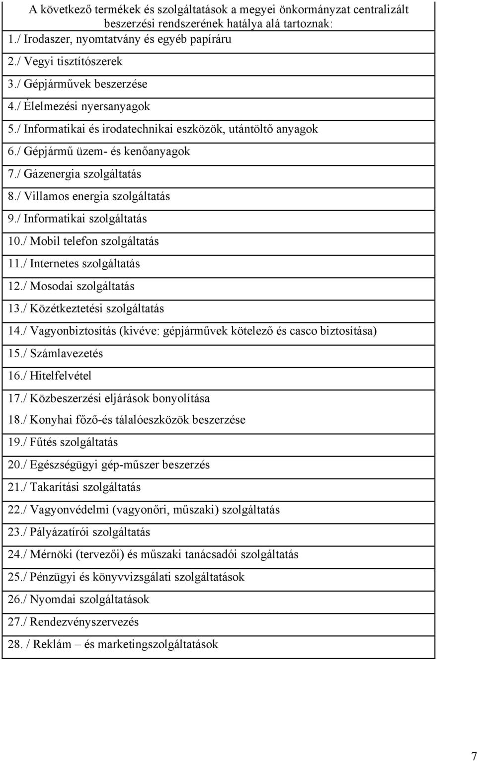 / Villamos energia szolgáltatás 9./ Informatikai szolgáltatás 10./ Mobil telefon szolgáltatás 11./ Internetes szolgáltatás 12./ Mosodai szolgáltatás 13./ Közétkeztetési szolgáltatás 14.