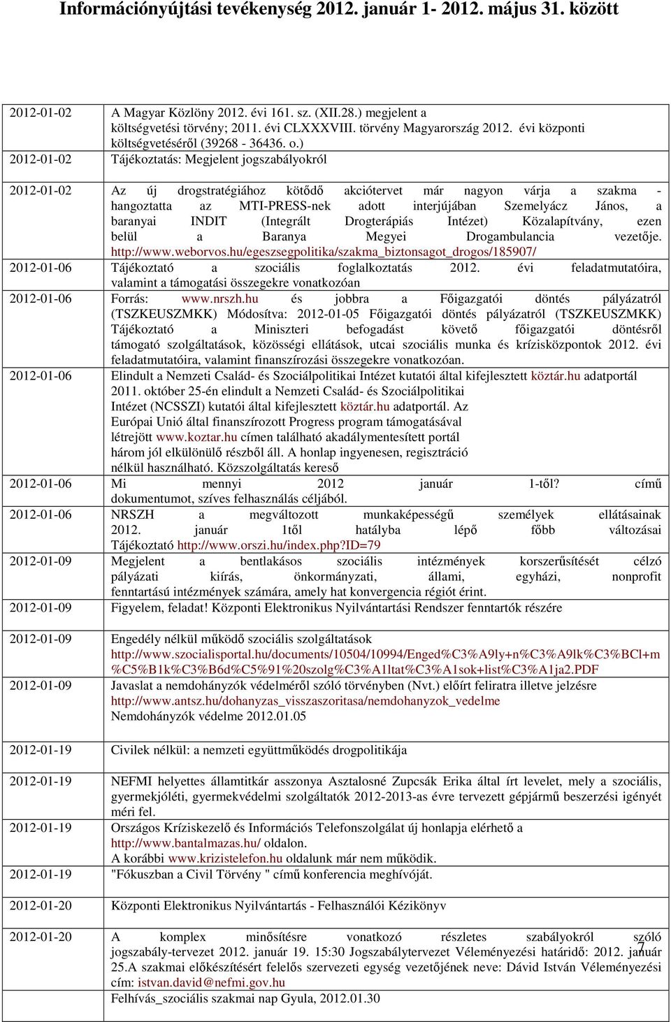 ) 2012-01-02 Tájékoztatás: Megjelent jogszabályokról 2012-01-02 Az új drogstratégiához kötődő akciótervet már nagyon várja a szakma - hangoztatta az MTI-PRESS-nek adott interjújában Szemelyácz János,