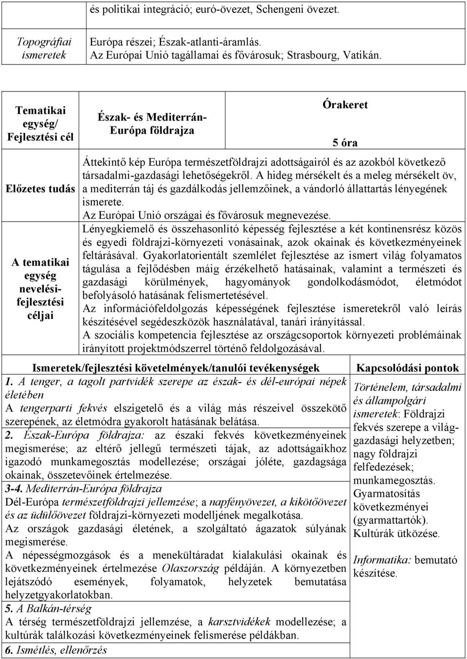 társadalmi-gazdasági lehetőségekről. A hideg mérsékelt és a meleg mérsékelt öv, a mediterrán táj és gazdálkodás jellemzőinek, a vándorló állattartás lényegének ismerete.