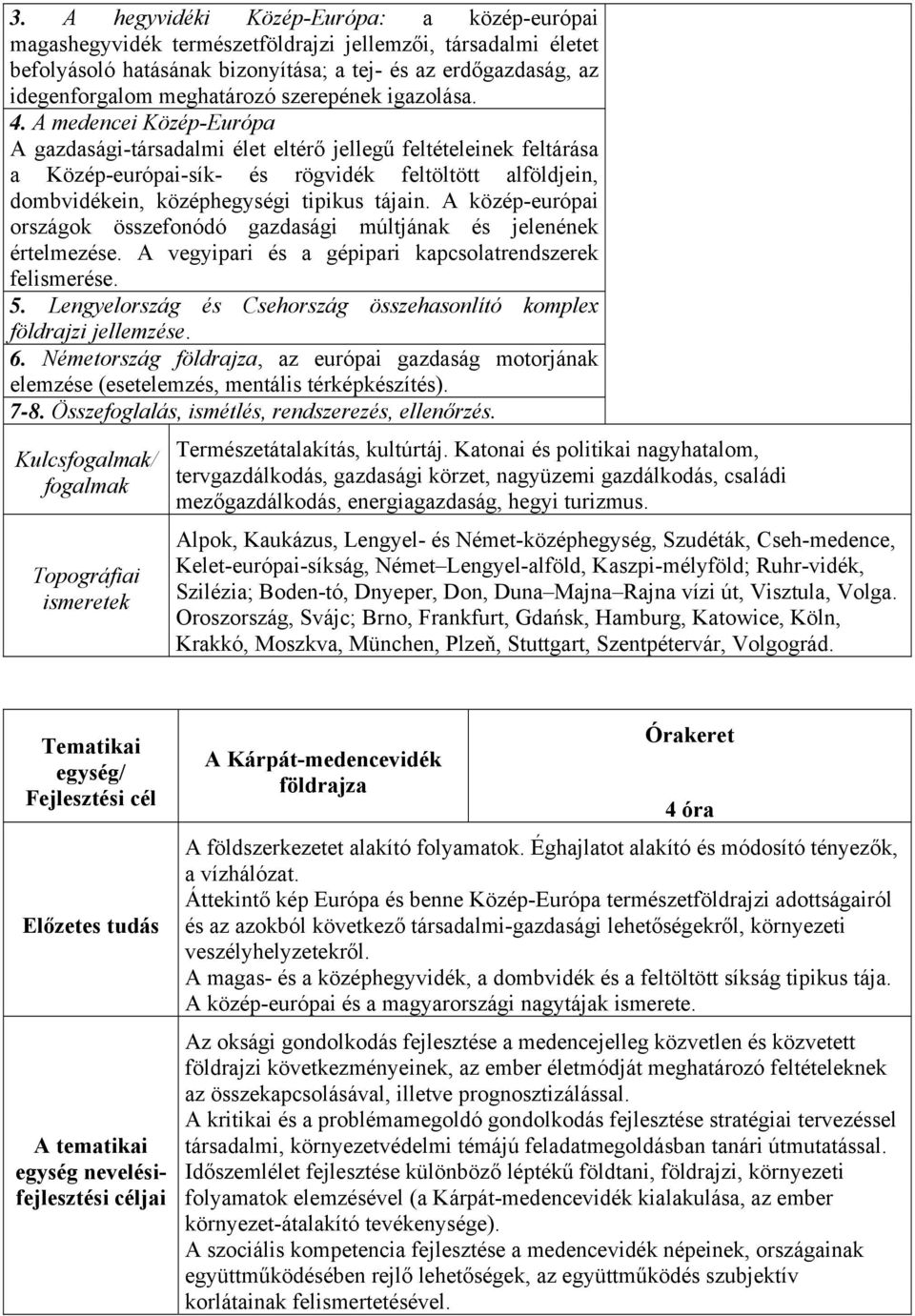 A medencei Közép-Európa A gazdasági-társadalmi élet eltérő jellegű feltételeinek feltárása a Közép-európai-sík- és rögvidék feltöltött alföldjein, dombvidékein, középhegységi tipikus tájain.