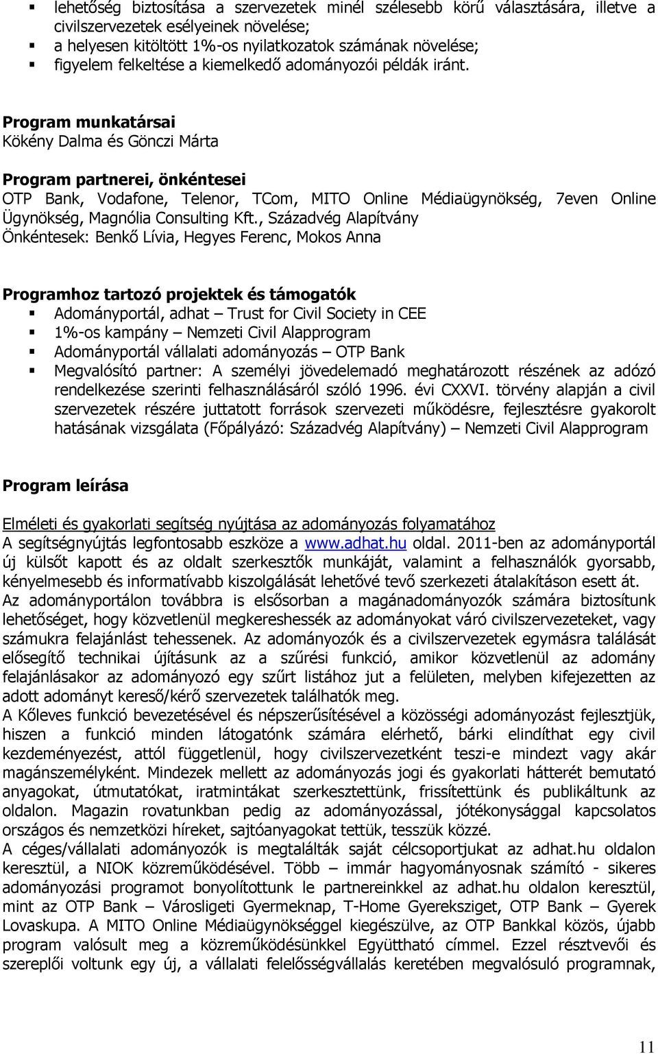 Program munkatársai Kökény Dalma és Gönczi Márta Program partnerei, önkéntesei OTP Bank, Vodafone, Telenor, TCom, MITO Online Médiaügynökség, 7even Online Ügynökség, Magnólia Consulting Kft.