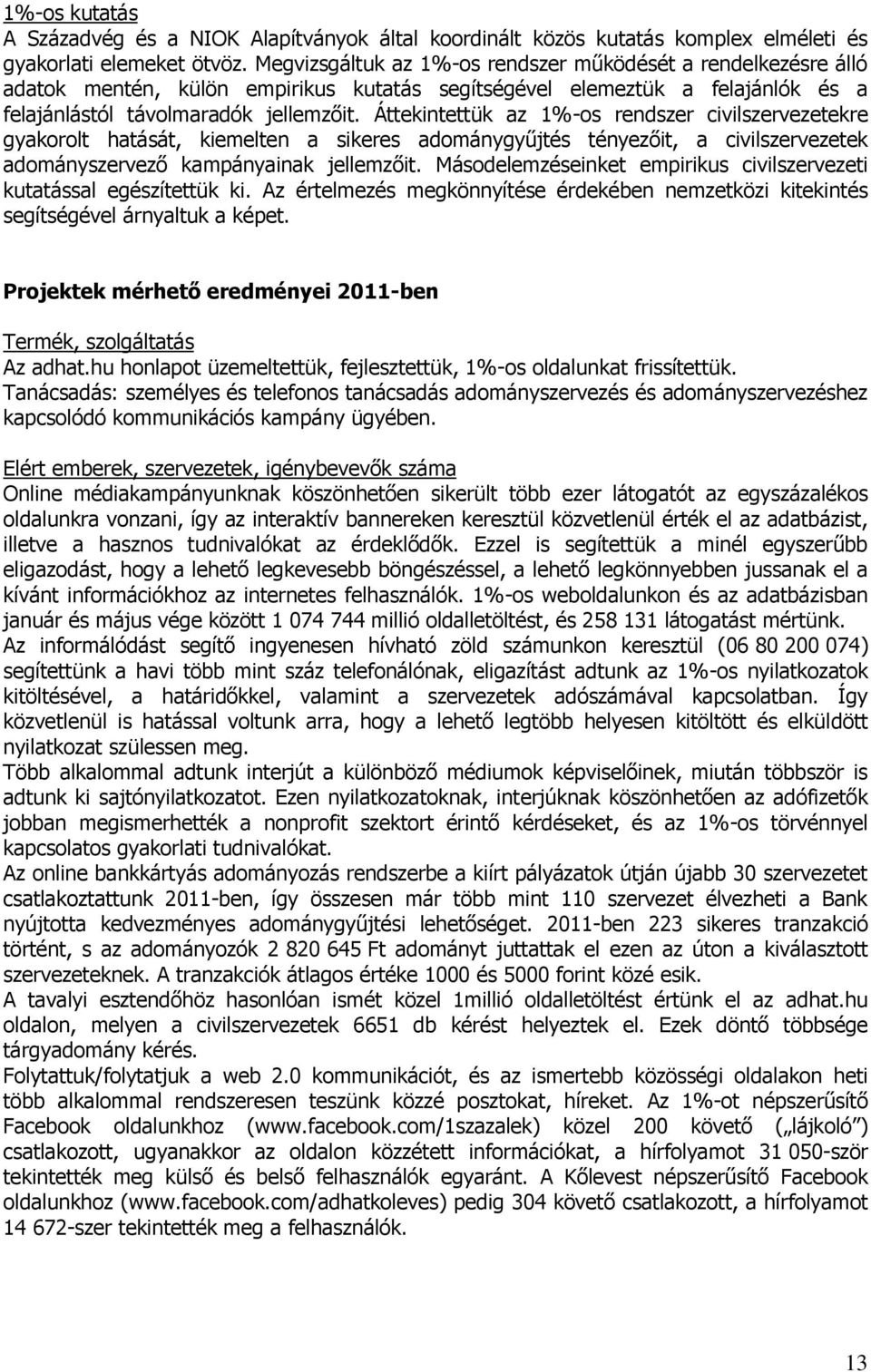 Áttekintettük az 1%-os rendszer civilszervezetekre gyakorolt hatását, kiemelten a sikeres adománygyűjtés tényezőit, a civilszervezetek adományszervező kampányainak jellemzőit.