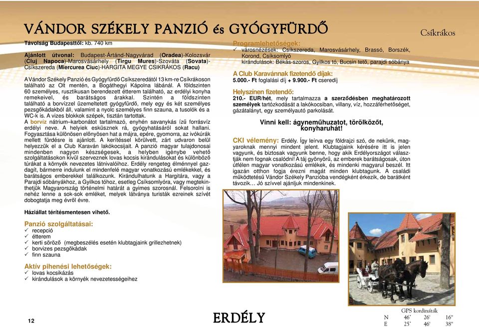 Székely Panzió és Gyógyfürdő Csíkszeredától 13 km-re Csíkrákoson található az Olt mentén, a Bogáthegyi Kápolna lábánál.