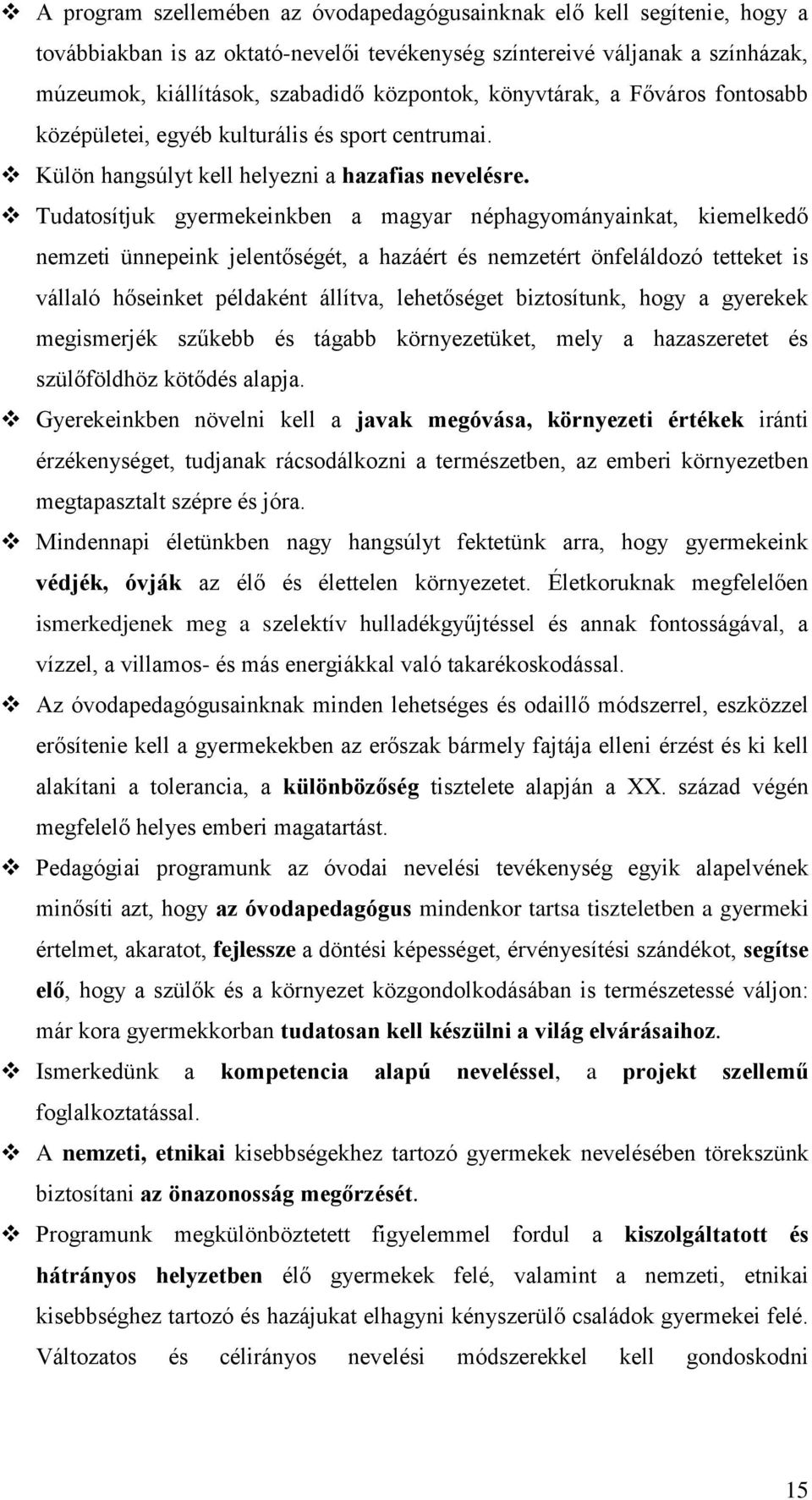 Tudatosítjuk gyermekeinkben a magyar néphagyományainkat, kiemelkedő nemzeti ünnepeink jelentőségét, a hazáért és nemzetért önfeláldozó tetteket is vállaló hőseinket példaként állítva, lehetőséget