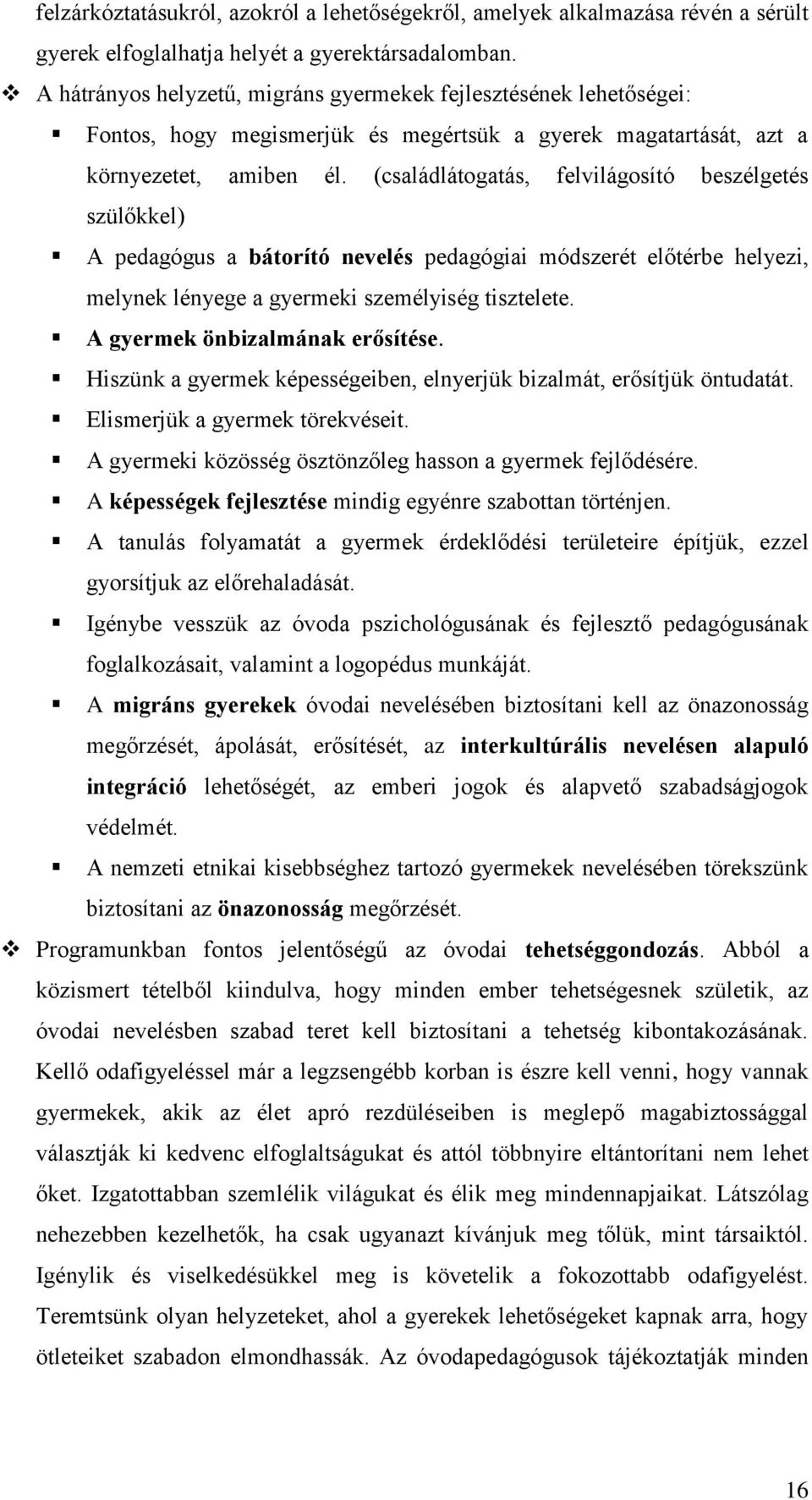 (családlátogatás, felvilágosító beszélgetés szülőkkel) A pedagógus a bátorító nevelés pedagógiai módszerét előtérbe helyezi, melynek lényege a gyermeki személyiség tisztelete.