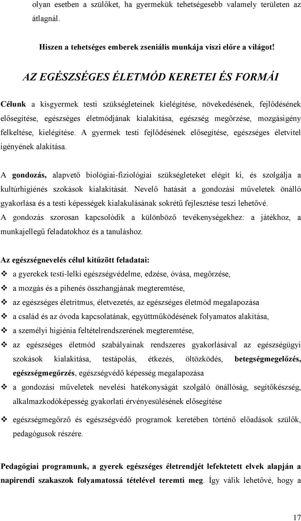 mozgásigény felkeltése, kielégítése. A gyermek testi fejlődésének elősegítése, egészséges életvitel igényének alakítása.