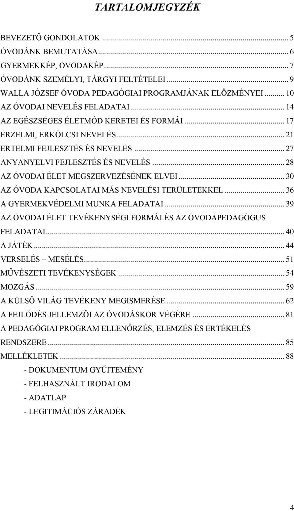 .. 28 AZ ÓVODAI ÉLET MEGSZERVEZÉSÉNEK ELVEI... 30 AZ ÓVODA KAPCSOLATAI MÁS NEVELÉSI TERÜLETEKKEL... 36 A GYERMEKVÉDELMI MUNKA FELADATAI.