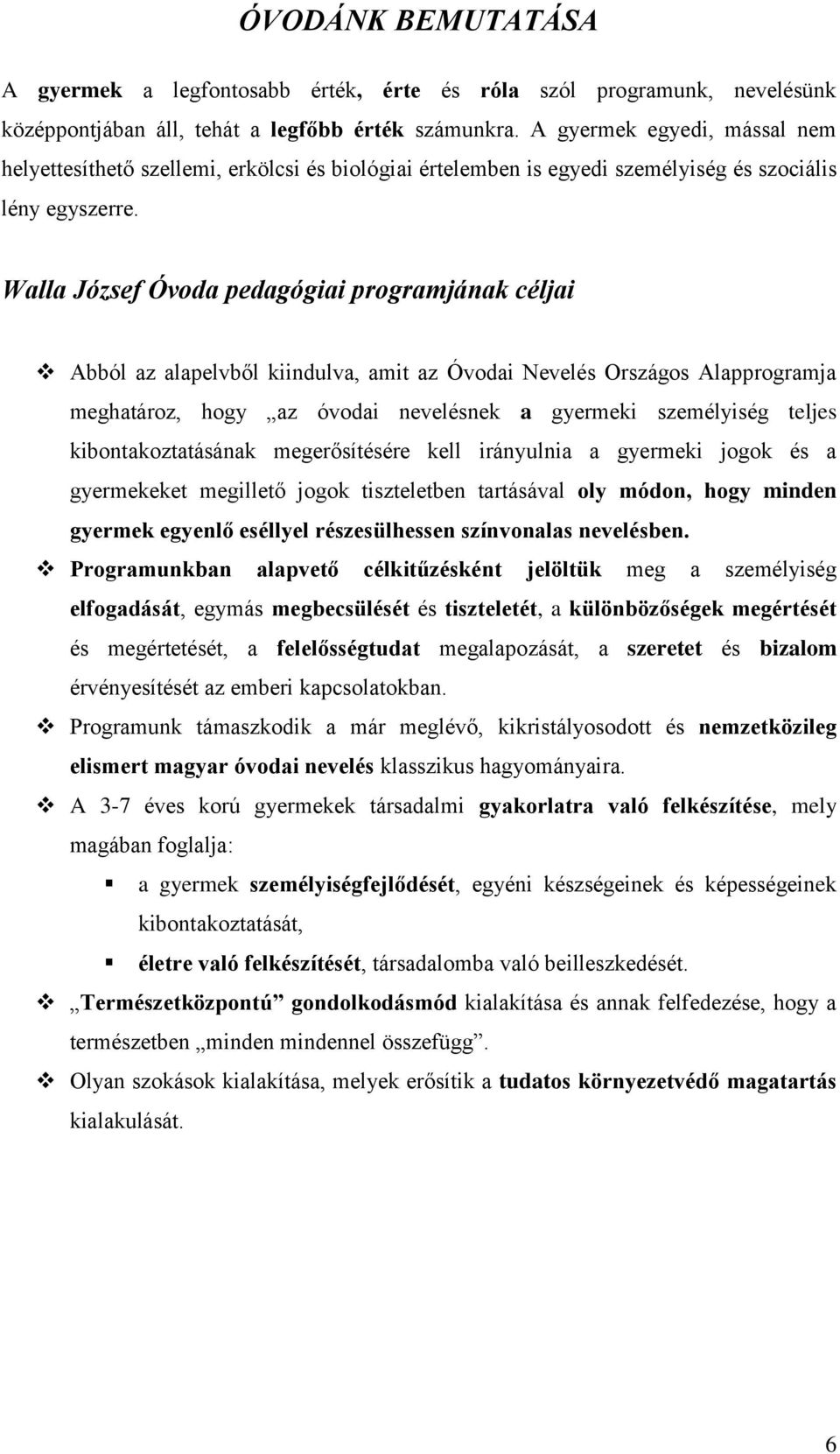 Walla József Óvoda pedagógiai programjának céljai Abból az alapelvből kiindulva, amit az Óvodai Nevelés Országos Alapprogramja meghatároz, hogy az óvodai nevelésnek a gyermeki személyiség teljes