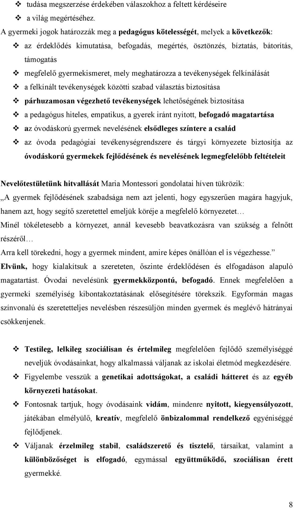 meghatározza a tevékenységek felkínálását a felkínált tevékenységek közötti szabad választás biztosítása párhuzamosan végezhető tevékenységek lehetőségének biztosítása a pedagógus hiteles, empatikus,