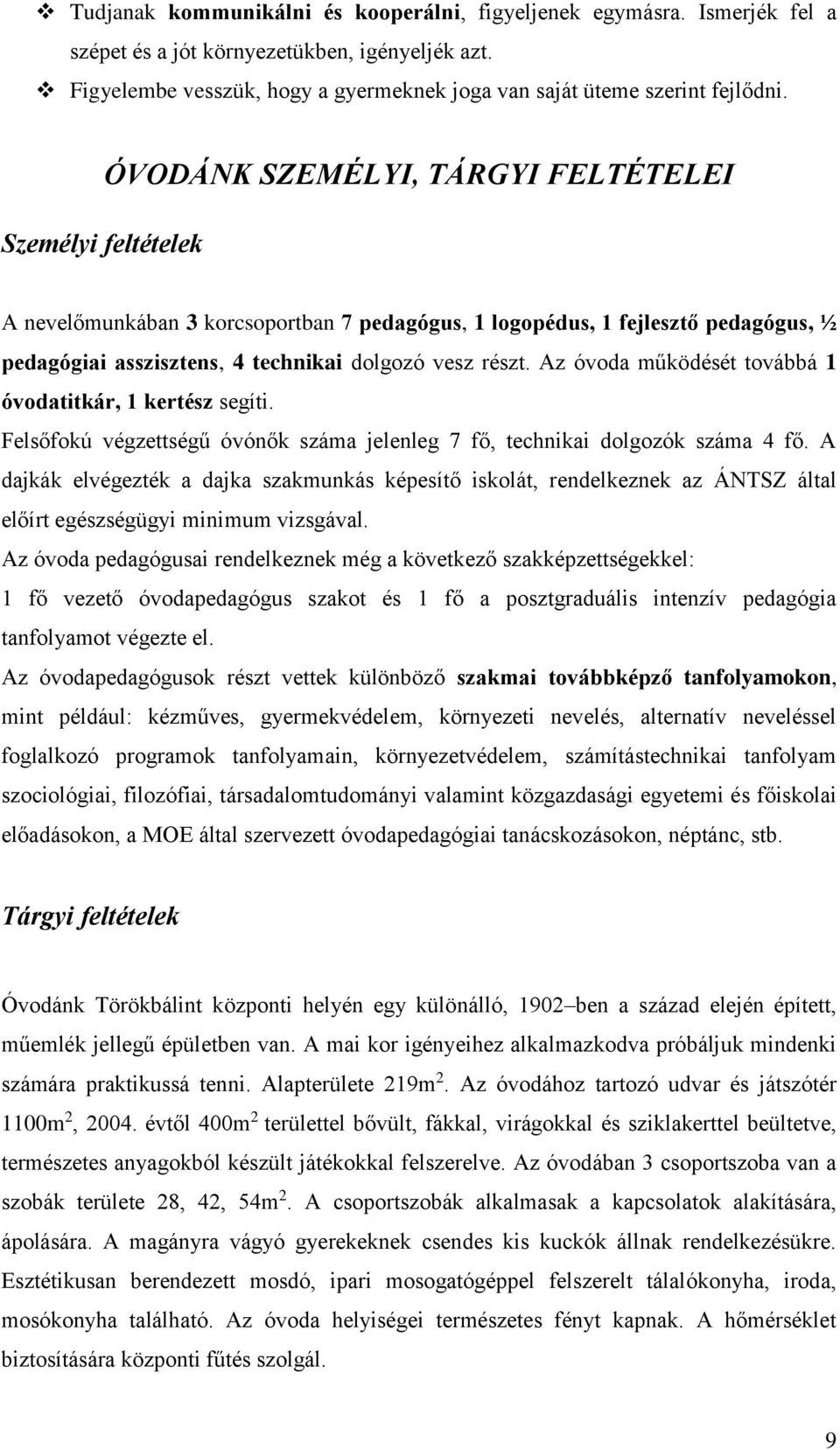 Az óvoda működését továbbá 1 óvodatitkár, 1 kertész segíti. Felsőfokú végzettségű óvónők száma jelenleg 7 fő, technikai dolgozók száma 4 fő.