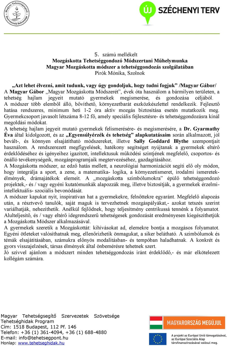 céljából. A módszer több elemből álló, bővíthető, környezetbarát eszközkészlettel rendelkezik. Fejlesztő hatása rendszeres, minimum heti 1-2 óra aktív mozgás biztosítása esetén mutatkozik meg.