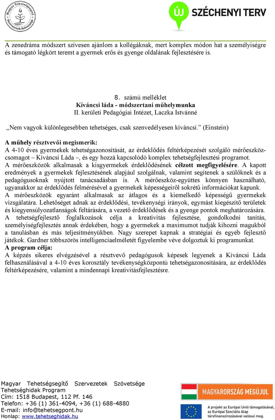 (Einstein) A műhely résztvevői megismerik: A 4-10 éves gyermekek tehetségazonosítását, az érdeklődés feltérképezését szolgáló mérőeszközcsomagot Kíváncsi Láda, és egy hozzá kapcsolódó komplex