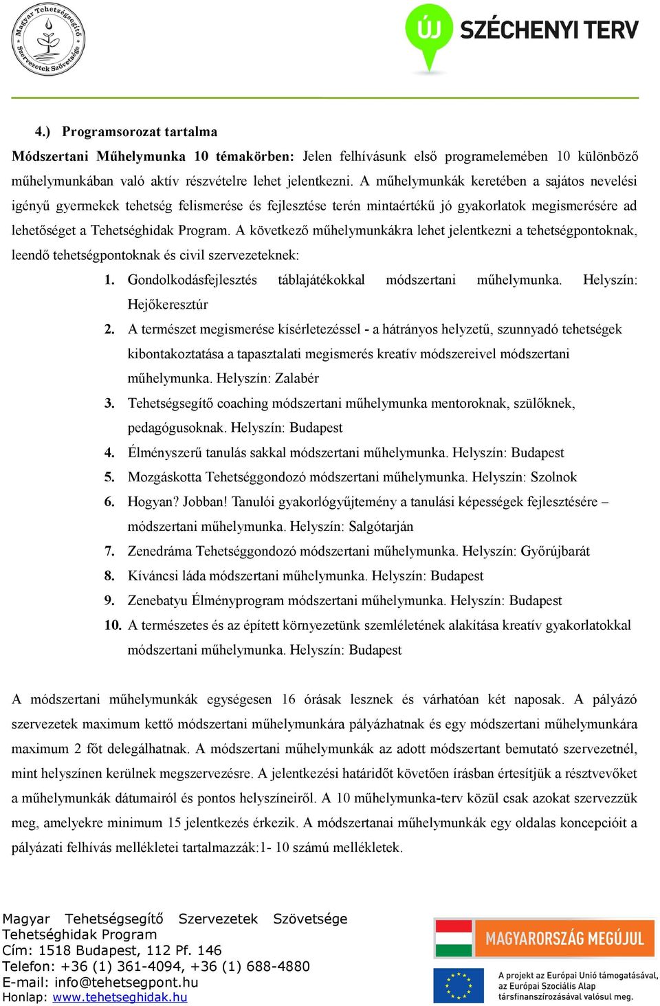 A következő műhelymunkákra lehet jelentkezni a tehetségpontoknak, leendő tehetségpontoknak és civil szervezeteknek: 1. Gondolkodásfejlesztés táblajátékokkal módszertani műhelymunka.