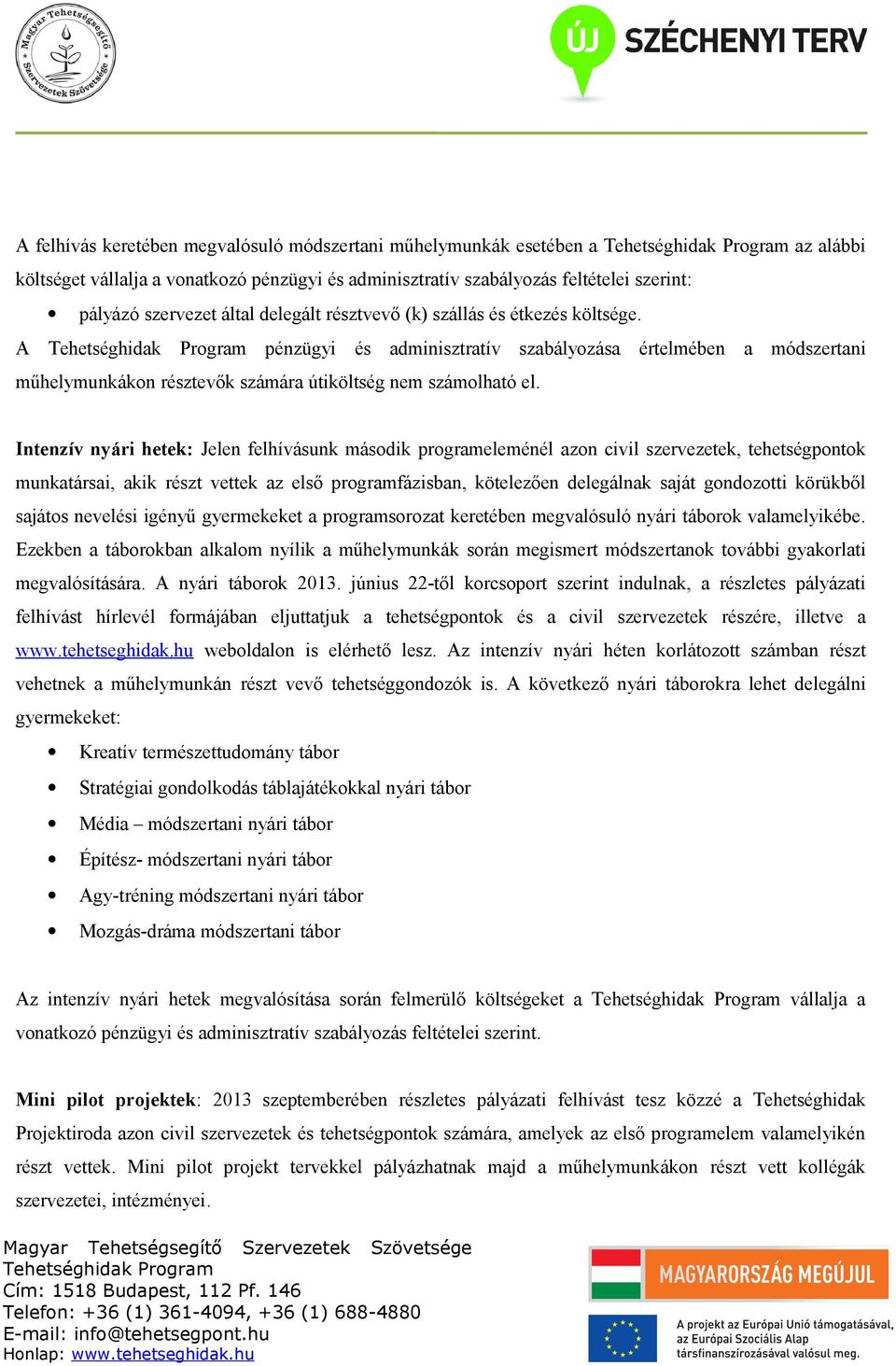 Intenzív nyári hetek: Jelen felhívásunk második programeleménél azon civil szervezetek, tehetségpontok munkatársai, akik részt vettek az első programfázisban, kötelezően delegálnak saját gondozotti